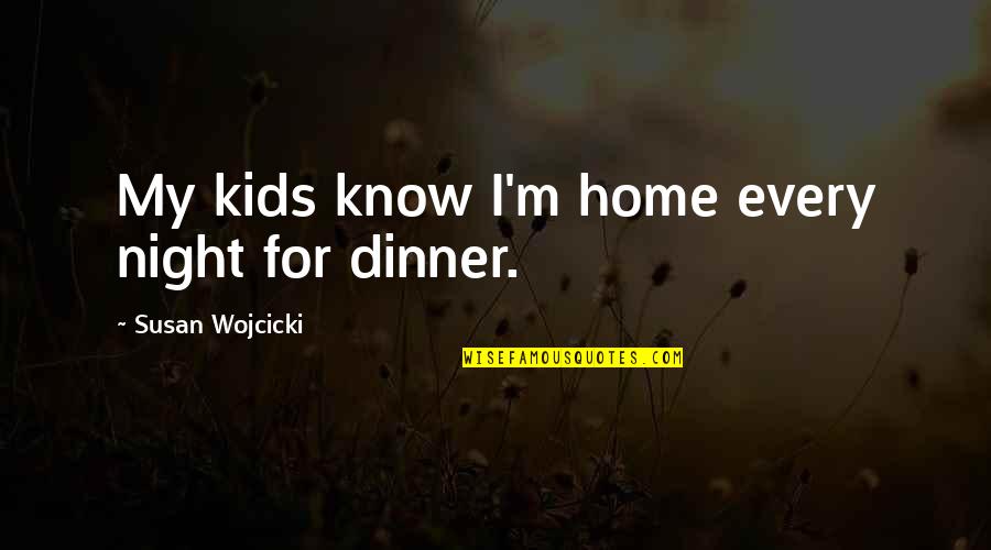 Dinner Night Out Quotes By Susan Wojcicki: My kids know I'm home every night for
