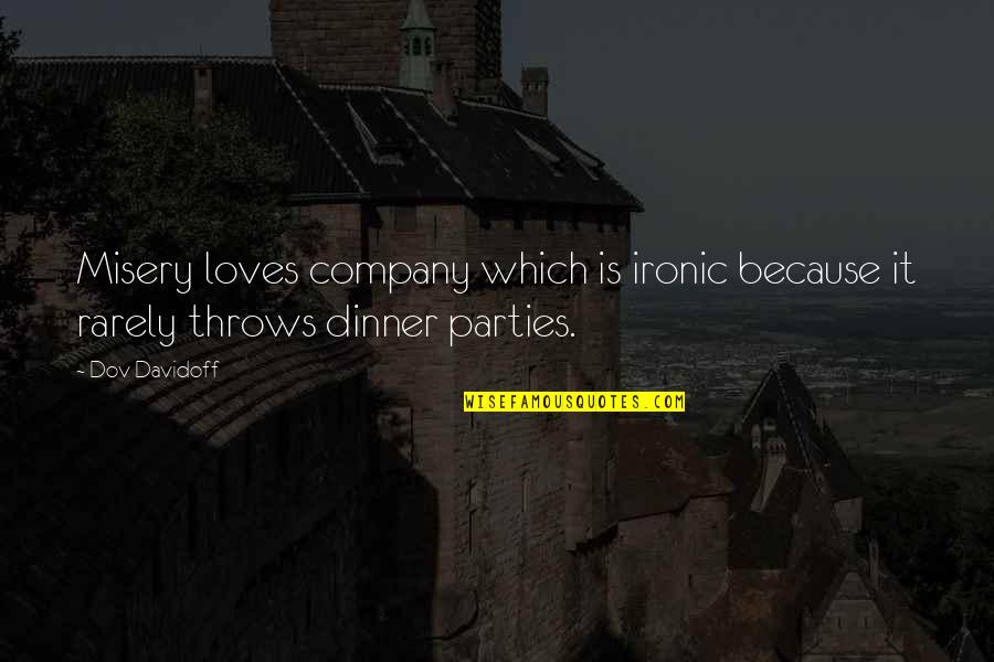 Dinner Parties Quotes By Dov Davidoff: Misery loves company which is ironic because it