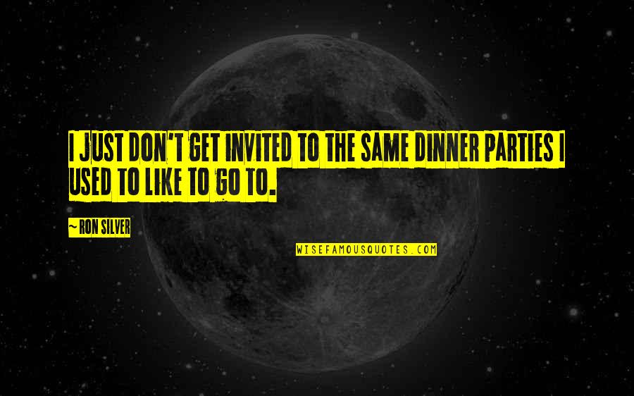 Dinner Parties Quotes By Ron Silver: I just don't get invited to the same