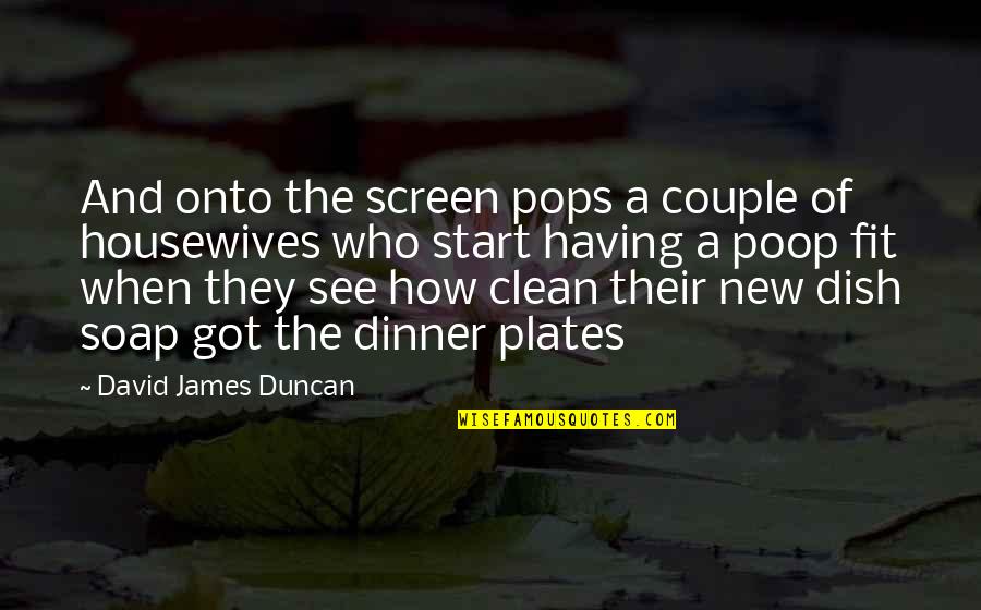 Dinner Plates Quotes By David James Duncan: And onto the screen pops a couple of