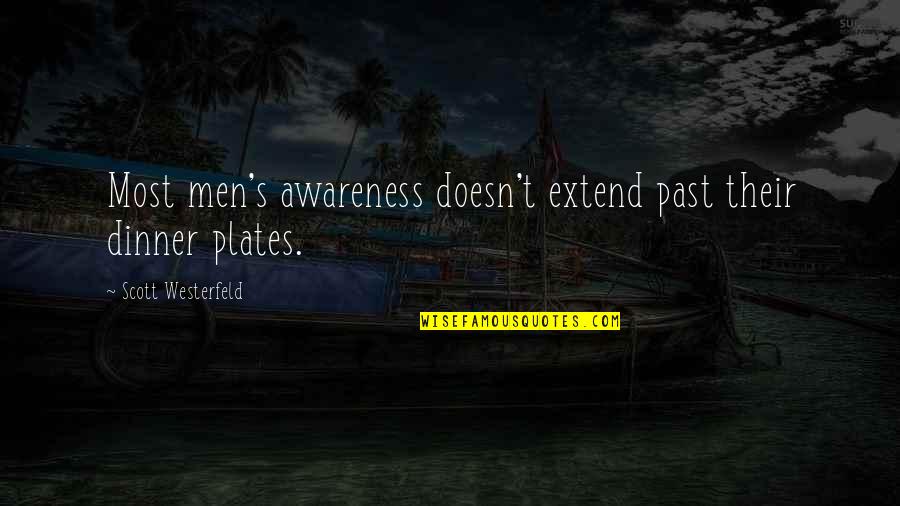 Dinner Plates Quotes By Scott Westerfeld: Most men's awareness doesn't extend past their dinner
