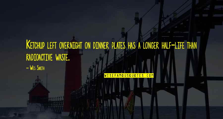 Dinner Plates Quotes By Wes Smith: Ketchup left overnight on dinner plates has a
