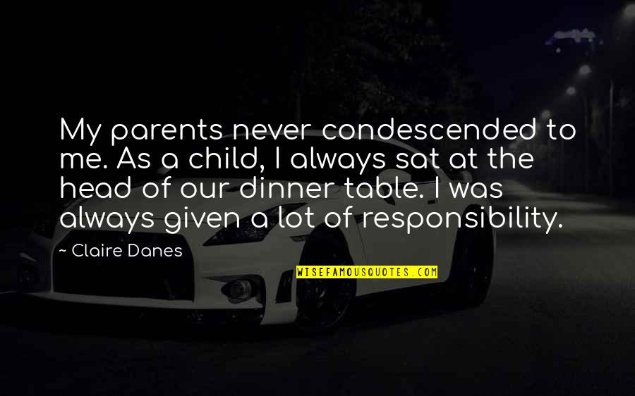 Dinner Quotes By Claire Danes: My parents never condescended to me. As a