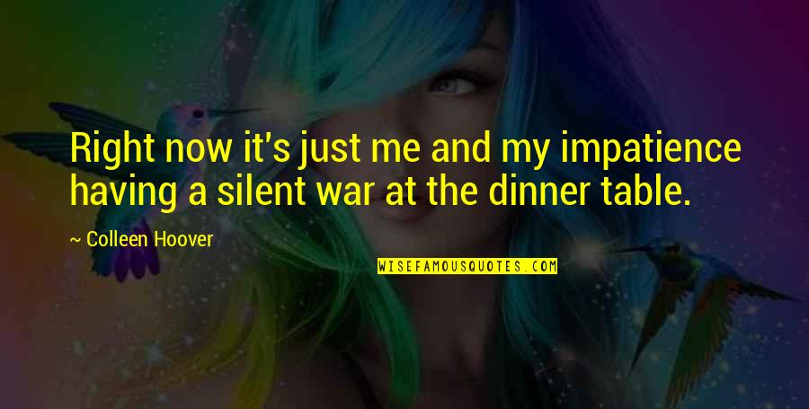Dinner Quotes By Colleen Hoover: Right now it's just me and my impatience