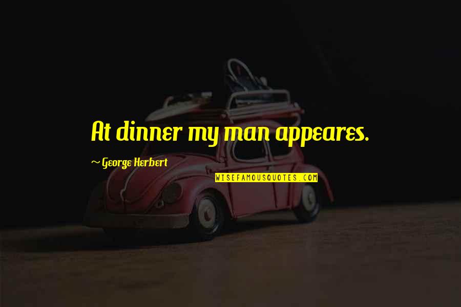 Dinner Quotes By George Herbert: At dinner my man appeares.