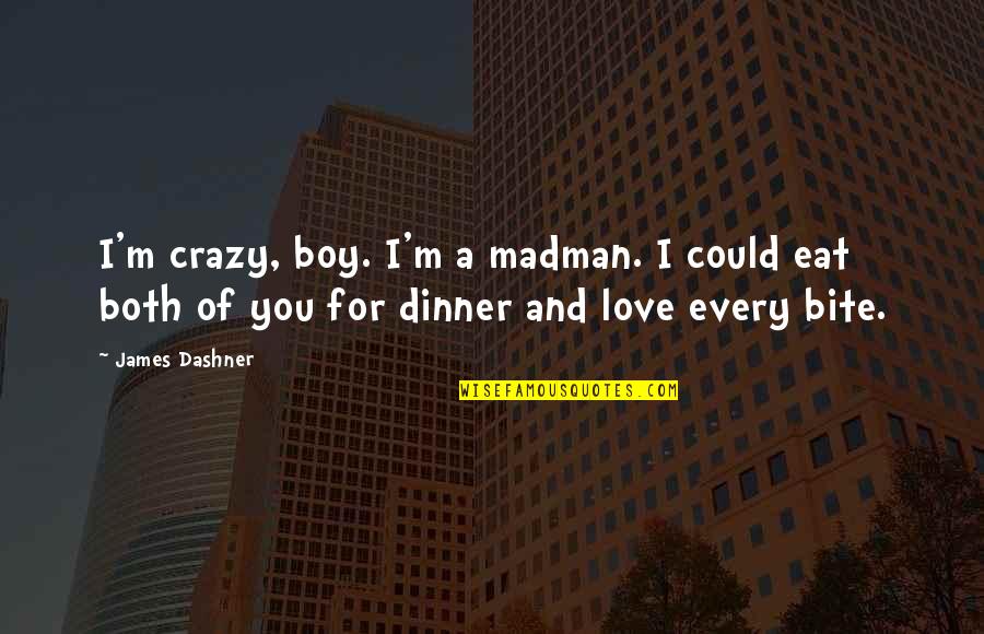 Dinner Quotes By James Dashner: I'm crazy, boy. I'm a madman. I could