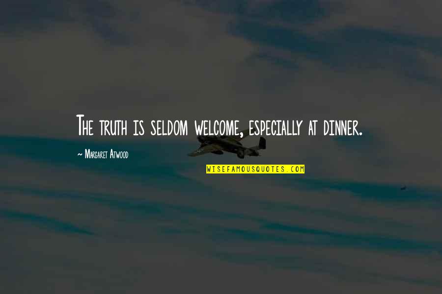 Dinner Quotes By Margaret Atwood: The truth is seldom welcome, especially at dinner.