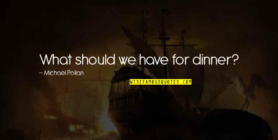 Dinner Quotes By Michael Pollan: What should we have for dinner?