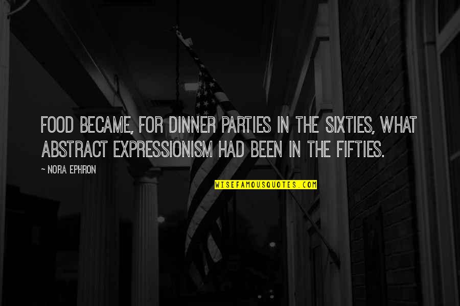 Dinner Quotes By Nora Ephron: Food became, for dinner parties in the sixties,