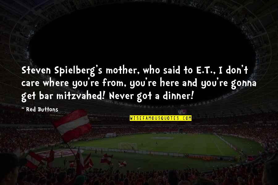 Dinner Quotes By Red Buttons: Steven Spielberg's mother, who said to E.T., I