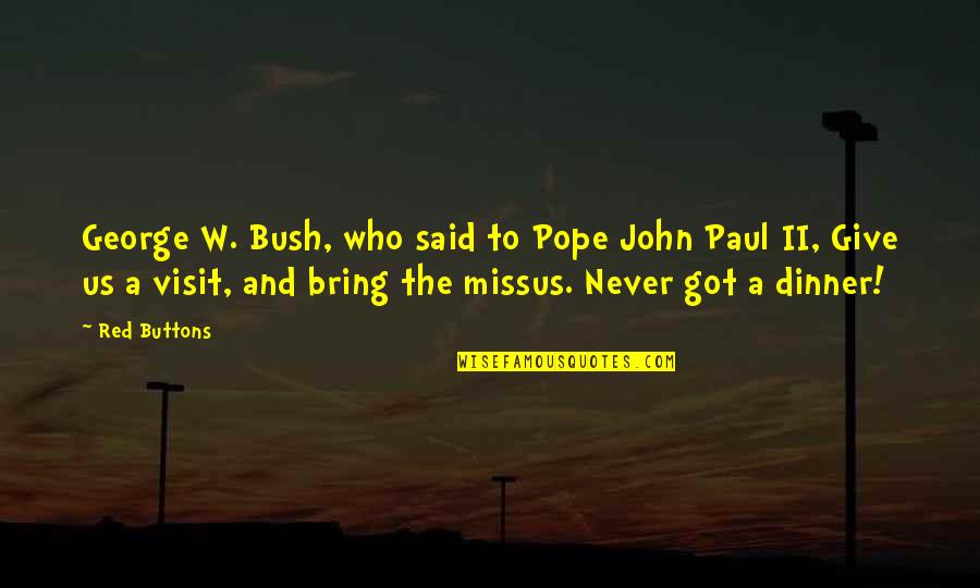 Dinner Quotes By Red Buttons: George W. Bush, who said to Pope John