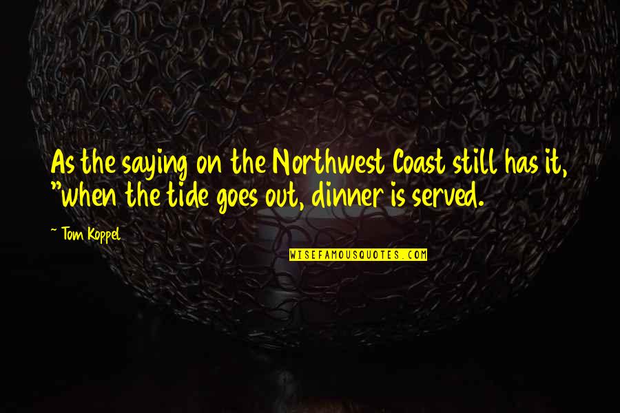 Dinner Quotes By Tom Koppel: As the saying on the Northwest Coast still
