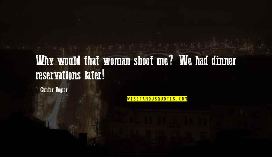 Dinner Reservations Quotes By Gunter Vogler: Why would that woman shoot me? We had