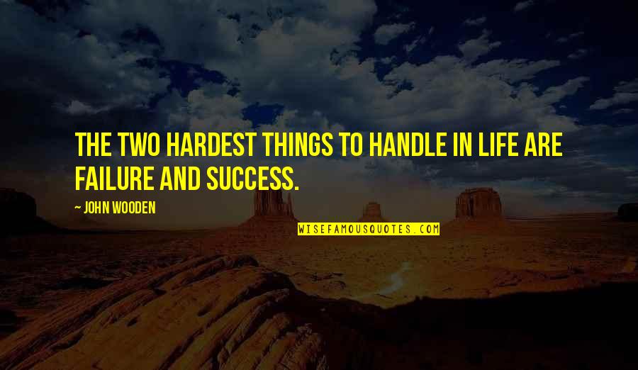 Dinner Reservations Quotes By John Wooden: The two hardest things to handle in life