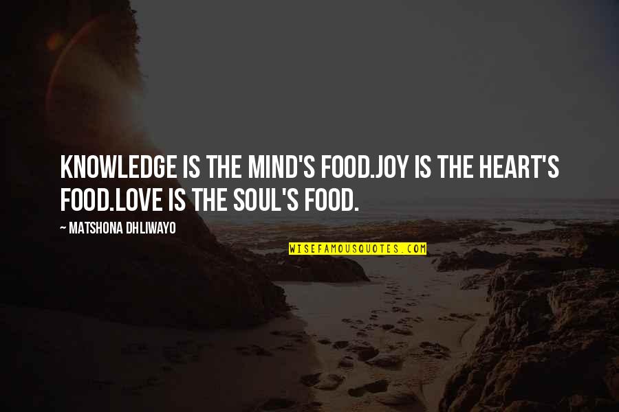 Dinner Schmucks Quotes By Matshona Dhliwayo: Knowledge is the mind's food.Joy is the heart's