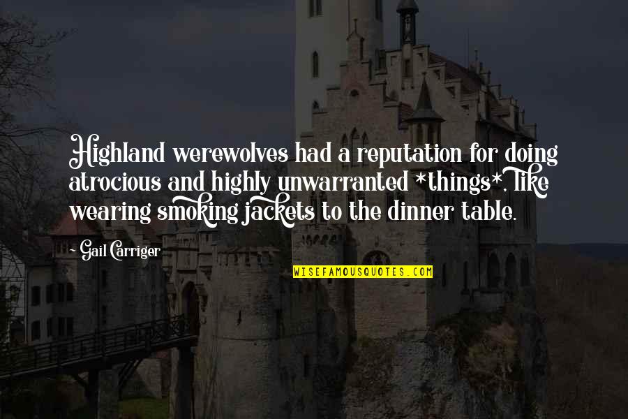 Dinner Table Quotes By Gail Carriger: Highland werewolves had a reputation for doing atrocious