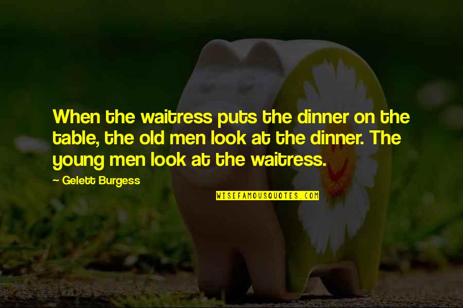 Dinner Table Quotes By Gelett Burgess: When the waitress puts the dinner on the