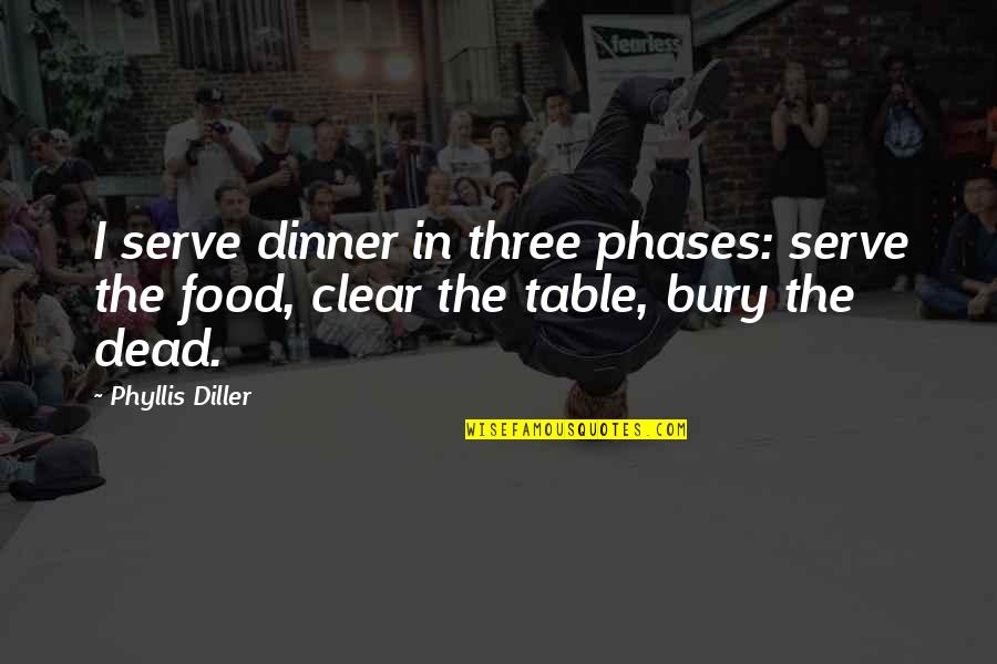 Dinner Table Quotes By Phyllis Diller: I serve dinner in three phases: serve the
