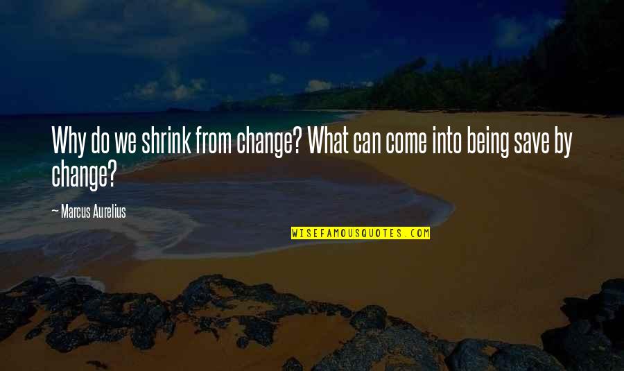 Dinner Time With Family Quotes By Marcus Aurelius: Why do we shrink from change? What can