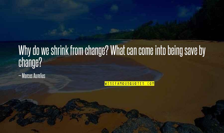 Dinner Time With Family Quotes By Marcus Aurelius: Why do we shrink from change? What can Dinner Time With Family Quotes By Marcus Aurelius: Why do we shrink from change? What can