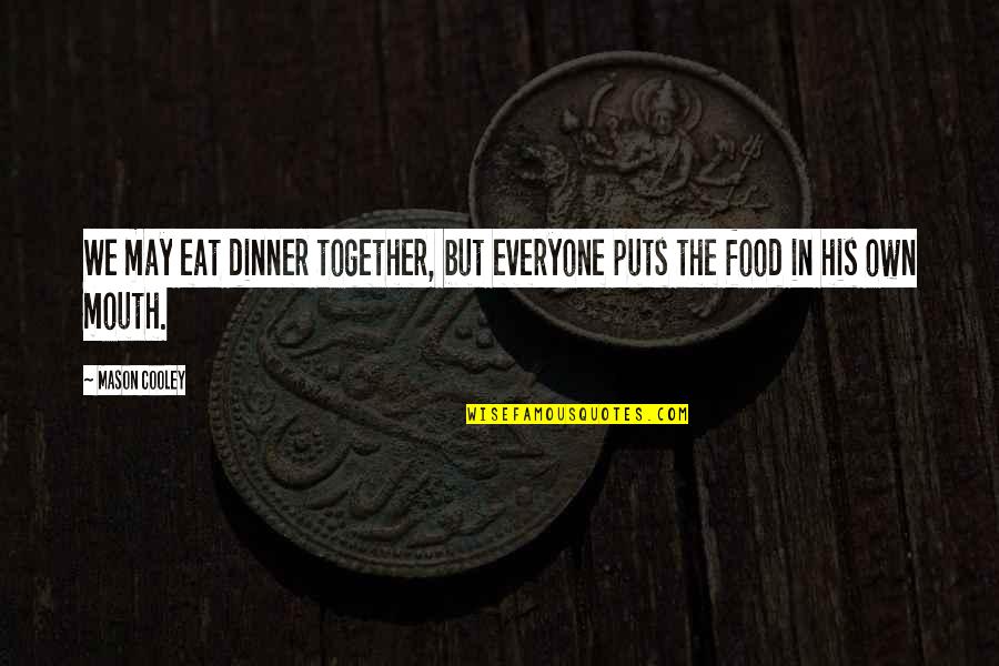 Dinner Together Quotes By Mason Cooley: We may eat dinner together, but everyone puts