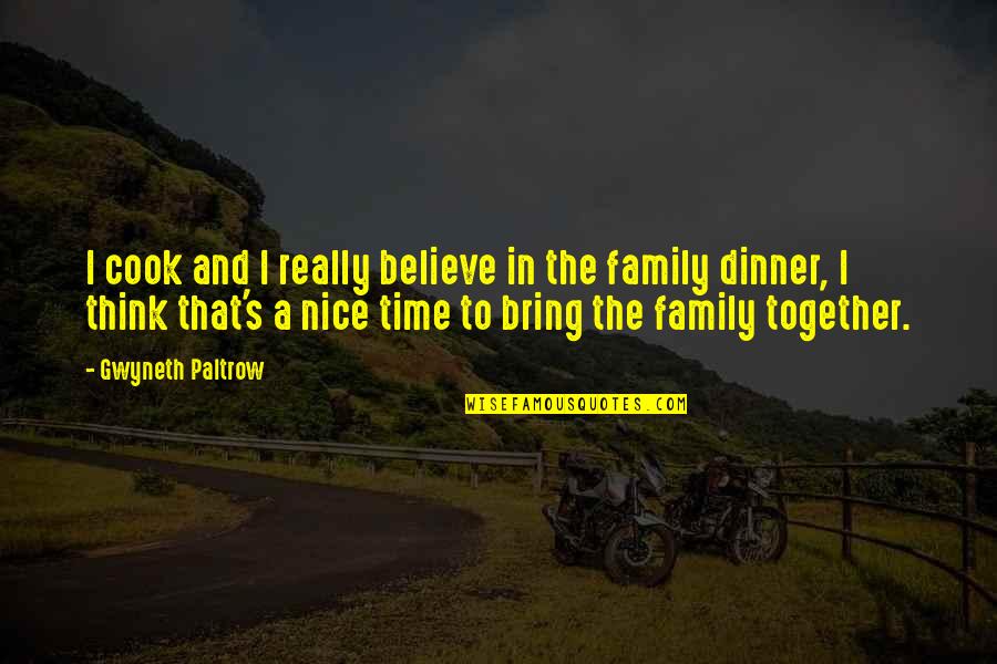 Dinner Together With Family Quotes By Gwyneth Paltrow: I cook and I really believe in the Dinner Together With Family Quotes By Gwyneth Paltrow: I cook and I really believe in the