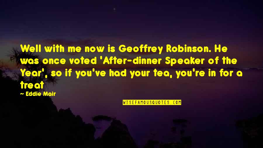 Dinner Treat Quotes By Eddie Mair: Well with me now is Geoffrey Robinson. He