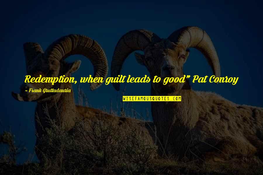 Dinner Was Delicious Quotes By Frank Gruttadauria: Redemption, when guilt leads to good" Pat Conroy