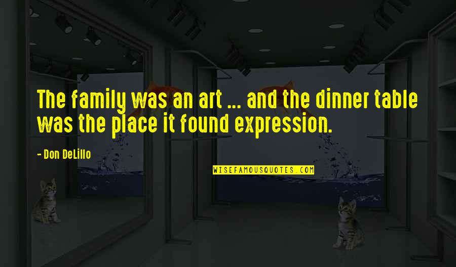 Dinner With Family Quotes By Don DeLillo: The family was an art ... and the