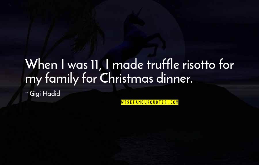Dinner With Family Quotes By Gigi Hadid: When I was 11, I made truffle risotto