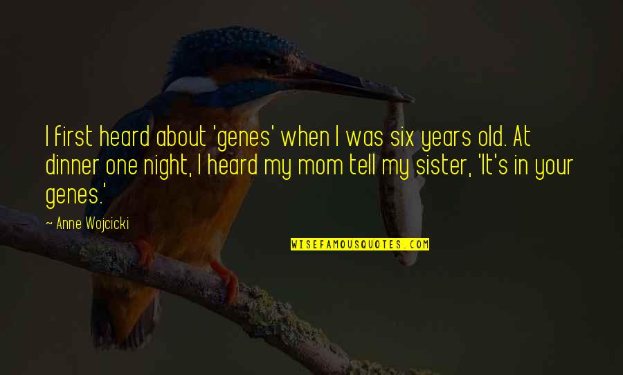 Dinner With Mom Quotes By Anne Wojcicki: I first heard about 'genes' when I was