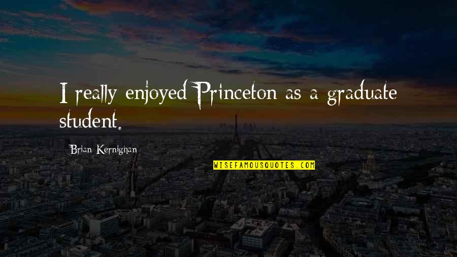 Dinnerless Quotes By Brian Kernighan: I really enjoyed Princeton as a graduate student.