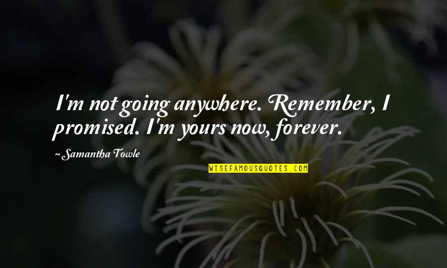 Dinnerstein Pianist Quotes By Samantha Towle: I'm not going anywhere. Remember, I promised. I'm