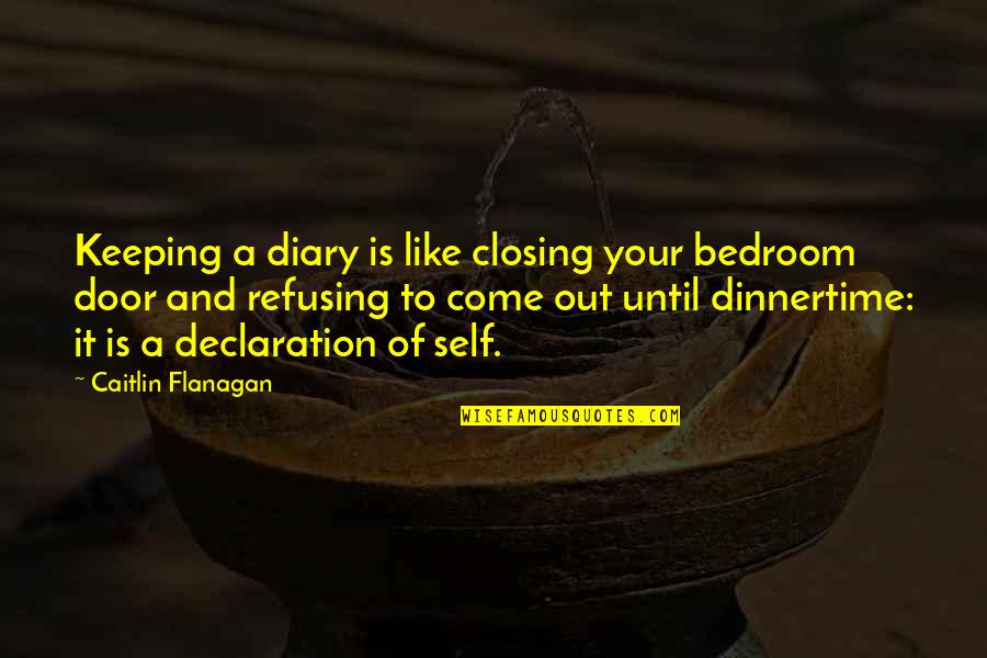 Dinnertime Quotes By Caitlin Flanagan: Keeping a diary is like closing your bedroom