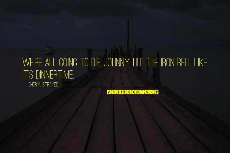 Dinnertime Quotes By Cheryl Strayed: We're all going to die, Johnny. Hit the
