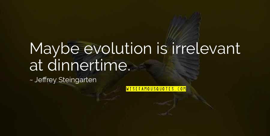 Dinnertime Quotes By Jeffrey Steingarten: Maybe evolution is irrelevant at dinnertime.