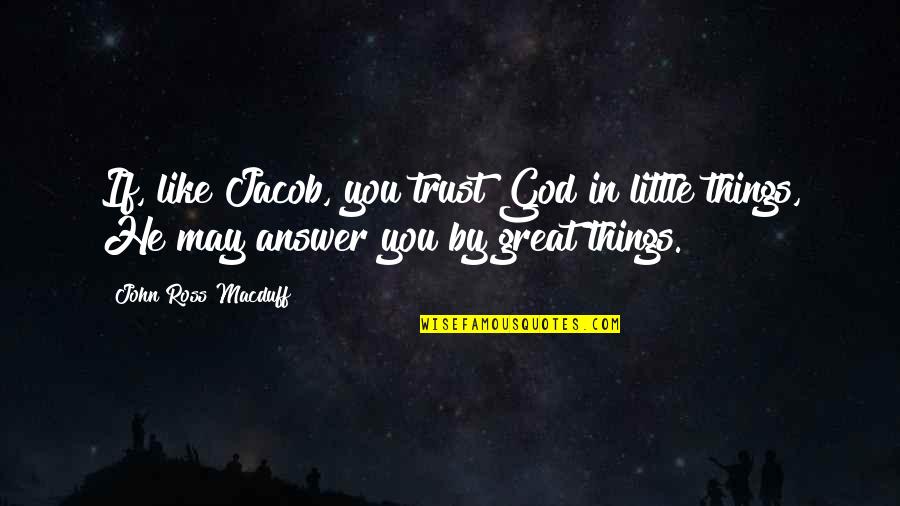 Dinnie Quotes By John Ross Macduff: If, like Jacob, you trust God in little