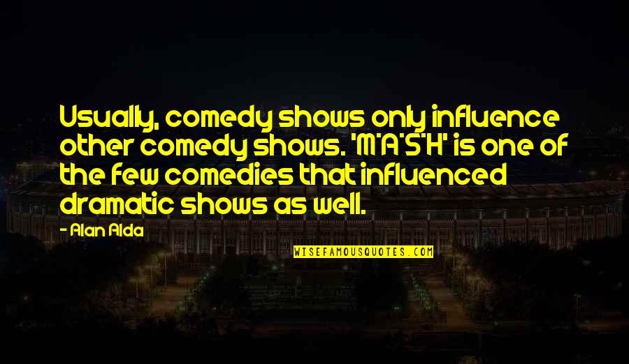 Dinnigan Quotes By Alan Alda: Usually, comedy shows only influence other comedy shows.