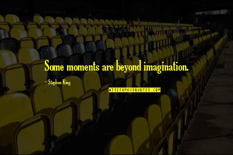 Dinnigan Quotes By Stephen King: Some moments are beyond imagination.