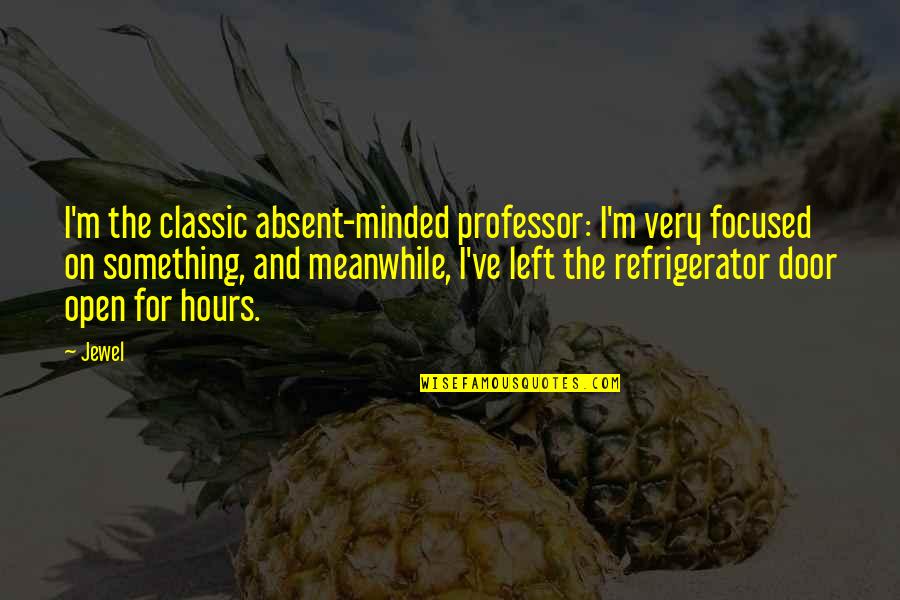 Dino Cavallone Quotes By Jewel: I'm the classic absent-minded professor: I'm very focused Dino Cavallone Quotes By Jewel: I'm the classic absent-minded professor: I'm very focused