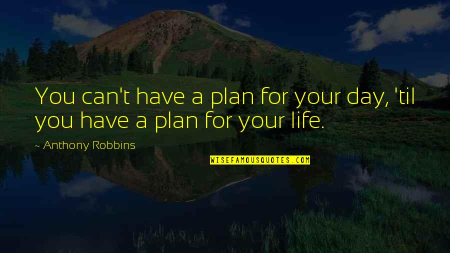 Dino Crisis Quotes By Anthony Robbins: You can't have a plan for your day,