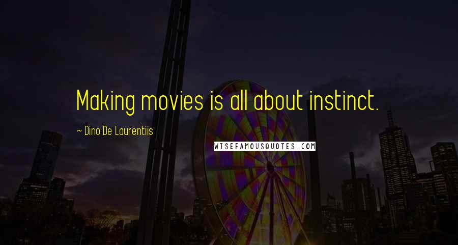 Dino De Laurentiis quotes: Making movies is all about instinct.