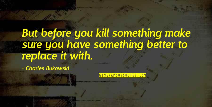 Dino Flintstones Quotes By Charles Bukowski: But before you kill something make sure you