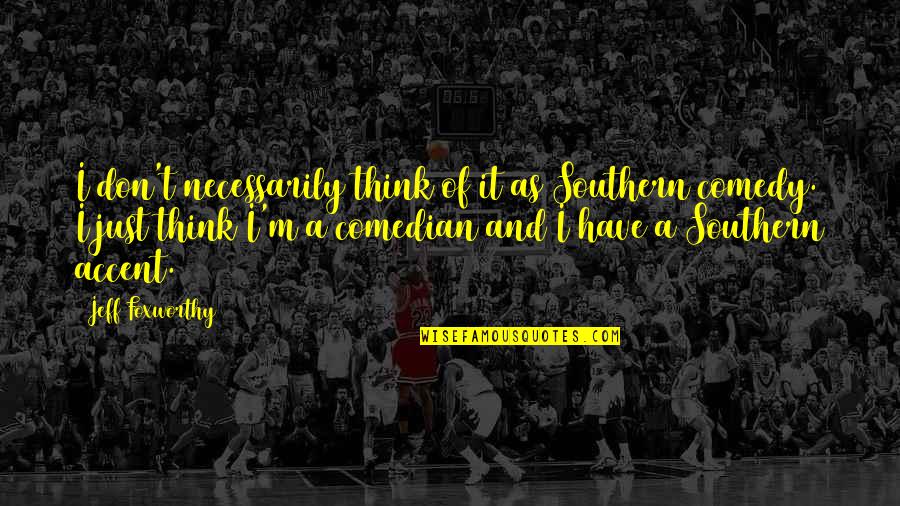 Dinoflagellates Algae Quotes By Jeff Foxworthy: I don't necessarily think of it as Southern Dinoflagellates Algae Quotes By Jeff Foxworthy: I don't necessarily think of it as Southern