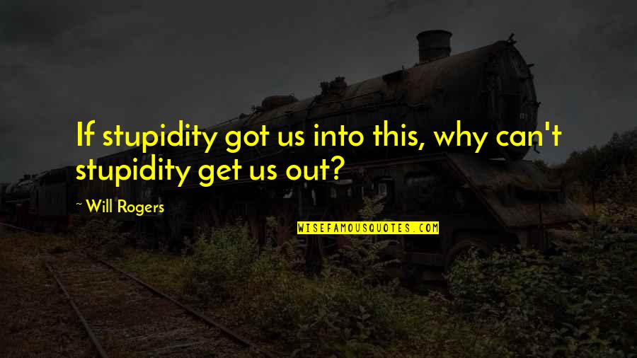 Dinoflagellates Quotes By Will Rogers: If stupidity got us into this, why can't