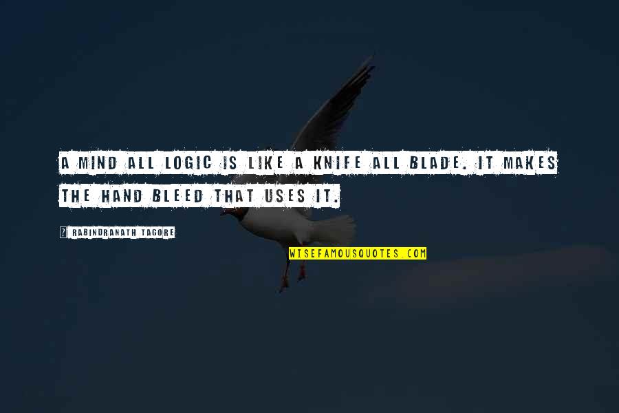 Dinoia Melrose Quotes By Rabindranath Tagore: A mind all logic is like a knife Dinoia Melrose Quotes By Rabindranath Tagore: A mind all logic is like a knife