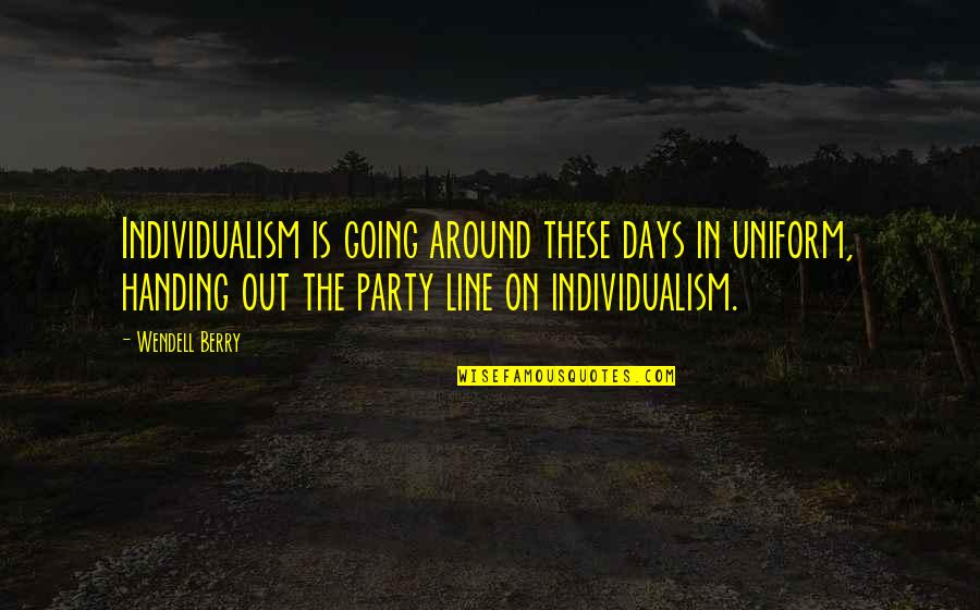 Dinoia Melrose Quotes By Wendell Berry: Individualism is going around these days in uniform, Dinoia Melrose Quotes By Wendell Berry: Individualism is going around these days in uniform,