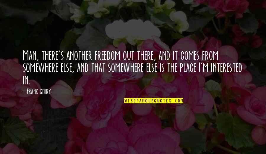 Dinome Painting Quotes By Frank Gehry: Man, there's another freedom out there, and it Dinome Painting Quotes By Frank Gehry: Man, there's another freedom out there, and it