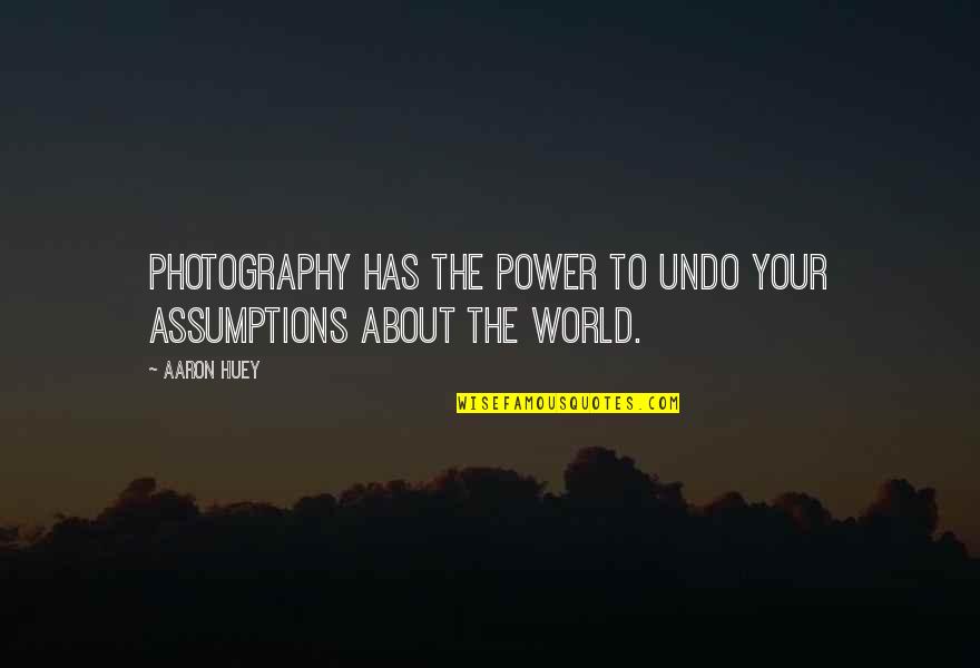 Dinome Quotes By Aaron Huey: Photography has the power to undo your assumptions