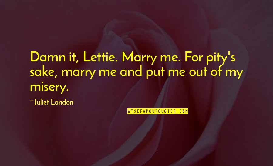 Dinorah Sampson Quotes By Juliet Landon: Damn it, Lettie. Marry me. For pity's sake,